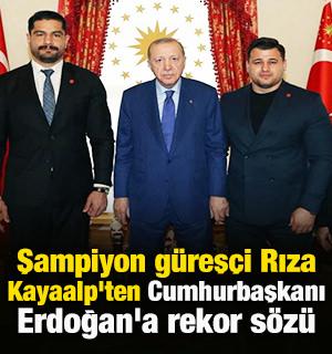 Şampiyon g&uuml;reş&ccedil;i Rıza Kayaalp'ten Cumhurbaşkanı Erdoğan'a rekor s&ouml;z&uuml;
