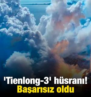 'Tienlong-3' h&uuml;sranı! Başarısız oldu