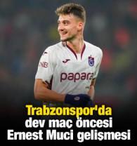 Trabzonspor'da dev ma&ccedil; &ouml;ncesi Ernest Muci gelişmesi