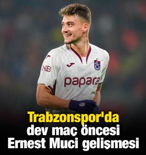 Trabzonspor'da dev ma&ccedil; &ouml;ncesi Ernest Muci gelişmesi