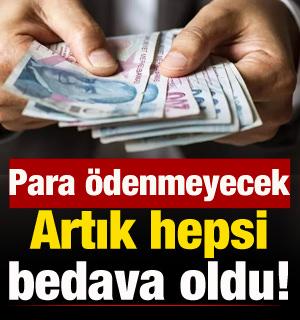 Artık hepsi &uuml;cretsiz oldu! &Ouml;deme yapmayacaksınız