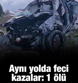 Aynı yolda peş peşe feci kazalar: 1 &ouml;l&uuml; 3 yaralı