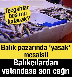 Balık pazarında 'yasak' mesaisi! Balık&ccedil;ılardan vatandaşa son &ccedil;ağrı