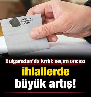 Bulgaristan&rsquo;da kritik se&ccedil;im &ouml;ncesi ihlallerde b&uuml;y&uuml;k artış!