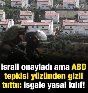 İsrail onayladı ama ABD tepkisi y&uuml;z&uuml;nden gizli tuttular! İşgale yasal kılıf