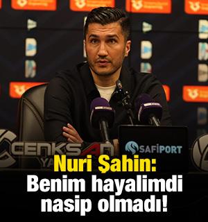 Nuri Şahin: Benim hayalimdi nasip olmadı!