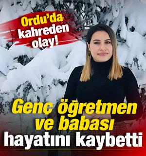 Ordu'da kahreden olay: Gen&ccedil; &ouml;ğretmen ve babası hayatını kaybetti