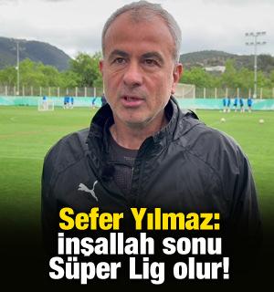 Sefer Yılmaz: İnşallah sonu S&uuml;per Lig olacak