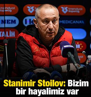Stanimir Stoilov: Bizim bir hayalimiz var