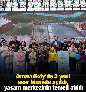 Arnavutk&ouml;y'de 3 yeni eser hizmete a&ccedil;ıldı, yaşam merkezinin temeli atıldı