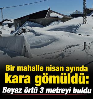 Bir mahalle nisan ayında kara g&ouml;m&uuml;ld&uuml;: Beyaz &ouml;rt&uuml; 3 metreyi buldu