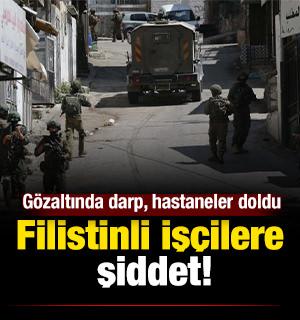 Filistinli iş&ccedil;ilere şiddet! G&ouml;zaltında darp, hastaneler doldu