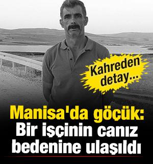 Manisa'da g&ouml;&ccedil;&uuml;k: Bir iş&ccedil;inin canız bedenine ulaşıldı! Kahreden detay...