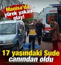 Manisa'da y&uuml;rek yakan olay: 17 yaşındaki Sude canından oldu