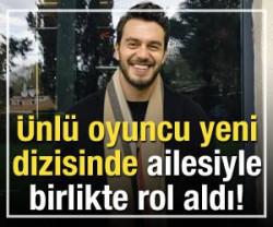 &Uuml;nl&uuml; oyuncu yeni dizisinde ailesiyle birlikte rol aldı!