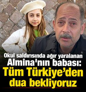 Okul saldırısında ağır yaralanan Almina'nın babası: T&uuml;m T&uuml;rkiye&rsquo;den dua bekliyoruz