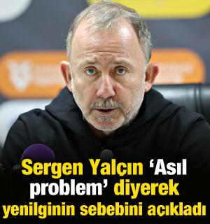 Sergen Yal&ccedil;ın 'Asıl problem' diyerek mağlubiyetin sebebini a&ccedil;ıkladı