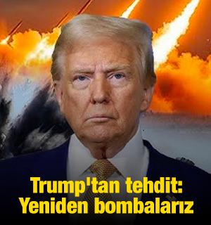 Trump'tan İran tehdidi: Yeniden bombalarız