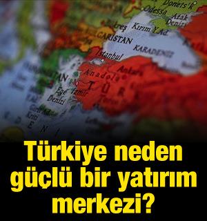 T&uuml;rkiye neden g&uuml;&ccedil;l&uuml; bir yatırım merkezi?
