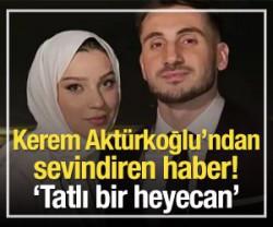 Kerem Akt&uuml;rkoğlu'ndan sevindiren haber! 'Tatlı bir heyecan!