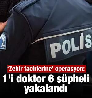 &lsquo;Zehir tacirlerine' operasyon: 1'i doktor 6 ş&uuml;pheli yakalandı