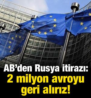 AB'den Rusya itirazı: 2 milyon avroyu geri alırız!