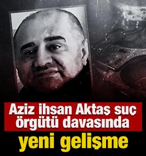 Aziz İhsan Aktaş su&ccedil; &ouml;rg&uuml;t&uuml; davasında yeni gelişme