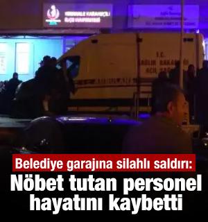 Belediye garajına silahlı saldırı: N&ouml;bet tutan personel hayatını kaybetti