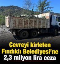 &Ccedil;evreyi kirleten Fındıklı Belediyesi'ne 2,3 milyon lira ceza