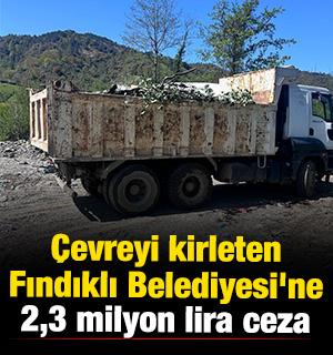 &Ccedil;evreyi kirleten Fındıklı Belediyesi'ne 2,3 milyon lira ceza