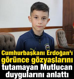 Cumhurbaşkanı Erdoğan'ı g&ouml;r&uuml;nce g&ouml;zyaşlarını tutamayan Mutlucan duygularını anlattı
