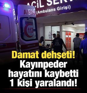 Damat dehşet sa&ccedil;tı: Kayınpeder &ouml;ld&uuml;, 1 kişi yaralandı!