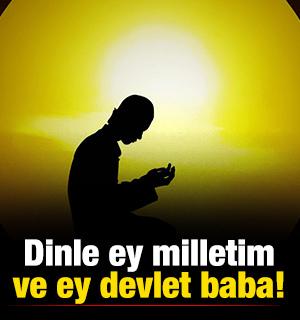 Dinle ey milletim ve ey devlet baba!
