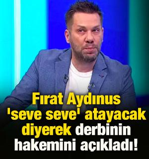 Aydınus 'seve seve' atayacak diyerek derbinin hakemini a&ccedil;ıkladı!