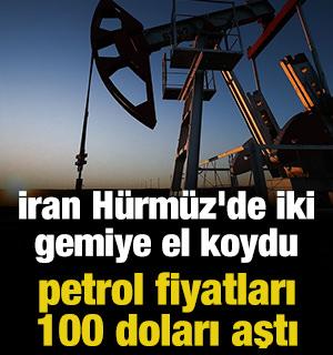 İran H&uuml;rm&uuml;z'de iki gemiye el koydu, petrol fiyatları 100 doları aştı