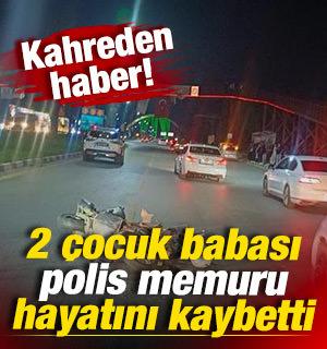 Kahreden haber: 2 &ccedil;ocuk babası polis memuru hayatını kaybetti