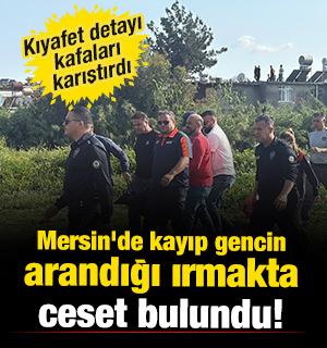 Mersin'de kayıp gencin arandığı ırmakta ceset bulundu! Kıyafet detayı kafaları karıştırdı