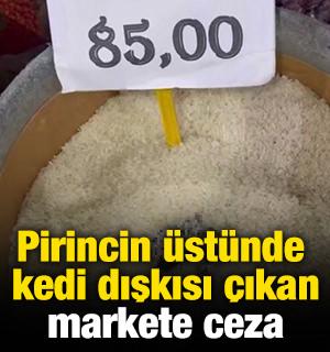 Pirincin &uuml;st&uuml;nde kedi dışkısı &ccedil;ıkan markete ceza