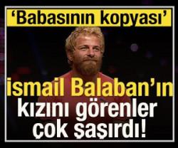 İsmail Balaban'ın kızı babasına benzerliğiyle &ccedil;ok şaşırttı!