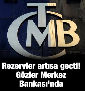Rezervler artışa ge&ccedil;ti! G&ouml;zler Merkez Bankası'nda
