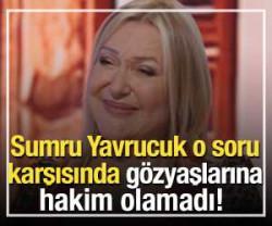 Sumru Yavrucuk'un zor anları: "O an d&uuml;nyam yıkıldı"