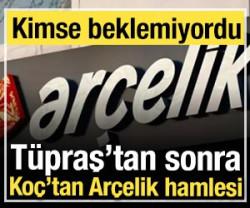T&uuml;praş&rsquo;tan sonra Ko&ccedil;&rsquo;tan Ar&ccedil;elik hamlesi: Kimse beklemiyordu