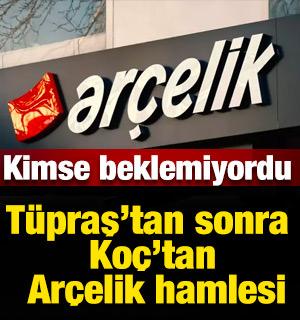 T&uuml;praş&rsquo;tan sonra Ko&ccedil;&rsquo;tan Ar&ccedil;elik hamlesi: Kimse beklemiyordu