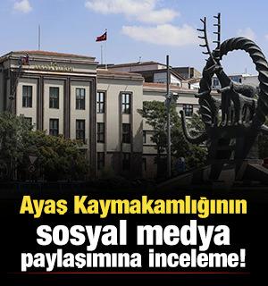Ayaş Kaymakamlığının sosyal medya paylaşımına inceleme!