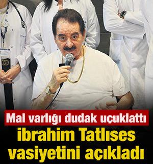 İbrahim Tatlıses vasiyetini a&ccedil;ıkladı