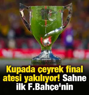 Kupada &ccedil;eyrek final ateşi yakılıyor! Sahne ilk F.Bah&ccedil;e'nin