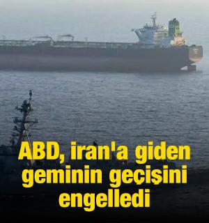 ABD, İran'a giden geminin ge&ccedil;işini engelledi