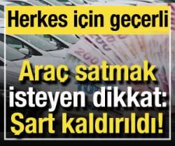 Ara&ccedil; satacaklar dikkat: Şart kaldırıldı! Aranmayacak