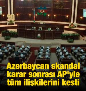 Azerbaycan skandal karar sonrası AP'yle t&uuml;m ilişkilerini kesti