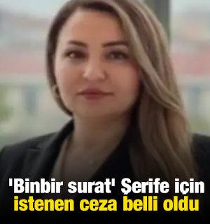 'Binbir surat' Şerife i&ccedil;in istenen ceza belli oldu